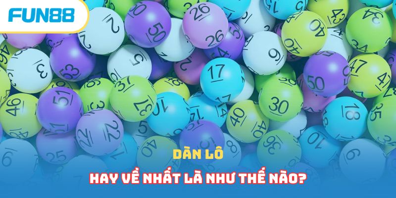 Dàn lô hay về nhất là như thế nào?